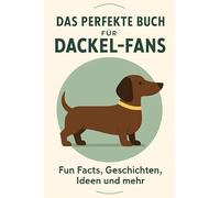 Das perfekte Buch für Dackel-Fans: Fun Facts, Geschichten, Ideen und mehr