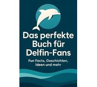 Das perfekte Buch für Delfin-Fans: Fun Facts, Geschichten, Ideen und mehr