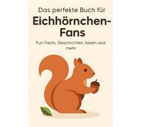 Das perfekte Buch für Eichhörnchen-Fans: Fun Facts, Geschichten, Ideen und mehr