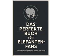 Das perfekte Buch für Elefanten-Fans: Fun Facts, Geschichten, Ideen und mehr