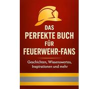 Das perfekte Buch für Feuerwehr-Fans: Geschichten, Wissenswertes, Inspirationen und mehr