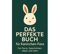 Das perfekte Buch für Kaninchen-Fans: Fun Facts, Geschichten, Ideen und mehr
