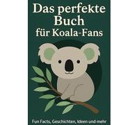 Das perfekte Buch für Koala-Fans: Fun Facts, Geschichten, Ideen und mehr