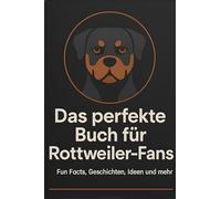 Das perfekte Buch für Rottweiler-Fans: Fun Facts, Geschichten, Ideen und mehr