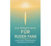 Das perfekte Buch für Ruder-Fans: Geschichten, Wissenswertes, Inspirationen und mehr