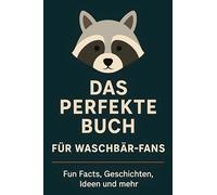 Das perfekte Buch für Waschbär-Fans: Fun Facts, Geschichten, Ideen und mehr