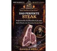 Das perfekte Steak: Technisches Handbuch für professionelle Steakzubereitung, vom Fiorentina bis zum Flank: 5 (Best Barbecue Quality Lab Series (Deutsche Version))
