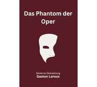 Das Phantom der Oper: Eine moderne deutsche Übersetzung des Klassikers von Gaston Leroux inklusive Bonuskapitel "Das Pariser Opernhaus"
