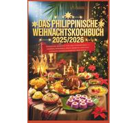 Das Philippinische Weihnachtskochbuch 2025/2026: Festliche Rezepte von den Philippinen -Lechon, Bibingka, Puto Bumpon und das längste Weihnachtsfest der Welt