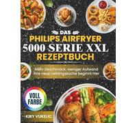 Das Philips Airfryer 5000 Serie XXL Rezeptbuch: Mehr Geschmack, weniger Aufwand Ihre neue Lieblingsküche beginnt hier