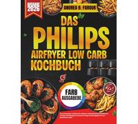 DAS PHILIPS AIRFRYER LOW CARB KOCHBUCH: Ein umfassender Leitfaden für einfache, kohlenhydratarme Mahlzeiten mit über 100 Rezepten und einem 14-Tage-Ernährungsplan für ein gesünderes Leben