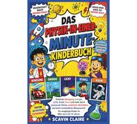 DAS PHYSIK-IN-EINER-MINUTE-KINDERBUCH: Entdecke Bewegung, Energie, Licht, Schall, Raum und mehr durch spannende Fakten, praktische Aktivitäten und ... Kinder im Alter von 6 bis 12 Jahren.
