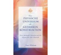 DAS PHYSISCHE UNIVERSUM ALS GEDANKENKONSTRUKTION: Janes spirituelle Initiation und der Beginn des Seth-Materials