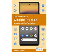 Das Praxisbuch Google Pixel 6a - Anleitung für Einsteiger