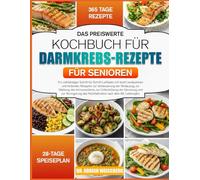 DAS PREISWERTE KOCHBUCH FÜR DARMKREBS-REZEPTE FÜR SENIOREN: Ein vollständiger Schritt-für-Schritt-Leitfaden mit leicht verdaulichen und heilenden ... der Verdauung, zur Stärkung des Immunsystems