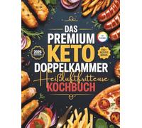Das Premium keto Doppelkammer Heißluftfritteuse Kochbuch XXL: 200 Low-Carb & Zuckerfreie Dual Zone Rezepte: Gesunde Keto-Gerichte für die Dual Zone ... Mittagessen, Abendessen, Snacks & Desserts