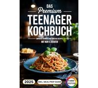 Das Premium Teenager Kochbuch: Einfache, schnelle und günstige Rezepte mit nur 5 Zutaten - inkl. Meal Prep Guide. Mit Farbfotos