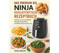 Das Premium XXL Ninja Heißluftfritteuse Rezeptbuch: Einfache und schmackhafte Rezepte für gesundes, nahrhaftes Kochen jeden Tag