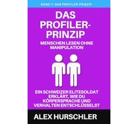 Das Profiler-Prinzip: Menschen lesen ohne Manipulation. Ein Schweizer Elitesoldat erklärt, wie du Körpersprache und Verhalten entschlüsselst