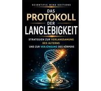 Das protokoll der Langlebigkeits: Strategien zur verlangsamung des alterns un zur verjüngung des körpers