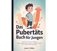 Das Pubertäts Buch für Jungen: Leitfaden für 10- bis 12-Jährige zu Körperveränderungen, Gefühlen und Selbstvertrauen für ein starkes Erwachsenwerden