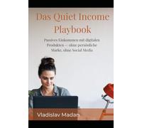 Das Quiet Income Playbook: Passives Einkommen mit digitalen Produkten - ohne persönliche Marke, ohne Social Media (Quiet Income Reihe)