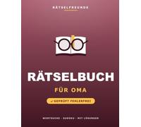 Das Rätselbuch für Oma: Über 110 geprüfte Rätsel: Wortsuche, Sudoku, Labyrinthe und Logikrätsel, mit Lösungen. Das durchdachte Geschenk für Oma (Rätselfreunde)