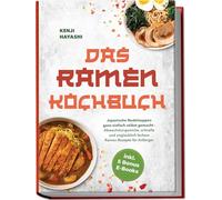 Das Ramen Kochbuch: Japanische Nudelsuppen ganz einfach selbst gemacht - Abwechslungsreiche, schnelle und unglaublich leckere Ramen Rezepte für Anfänger - inkl. 5 Bonus E-Books