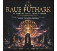 Das Raue Futhark Der nordische Runen-Adventskalender: 24 Tage Schattenarbeit, Rituale und altnordische Mythologie für deine winterliche Transformation: Dein nordischer Adventskalender