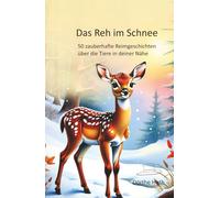 Das Reh im Schnee: 50 zauberhafte Reimgeschichten über die Tiere in deiner Nähe