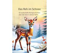 Das Reh im Schnee: 50 zauberhafte Reimgeschichten über die Tiere in deiner Nähe