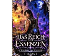 Das Reich der Essenzen - Das Lied des Windes: Ein Junge, der nicht gehen konnte, ein singender Wind und ein Imperium in Flammen. Der Preis des Erwachsenwerdens.