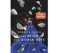 Das Reich der sieben Höfe - Silbernes Feuer: Romantische Fantasy der Bestsellerautorin