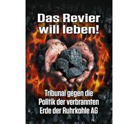 Das Revier will leben!: Tribunal gegen die Politik der verbrannten Erde der Ruhrkohle AG