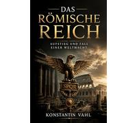 Das Römische Reich: Aufstieg und Fall einer Weltmacht