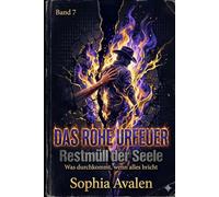 Das rohe Urfeuer: Restmüll der Seele: Die Abrechnung mit dem Schweigen der Ahnen und dem Lärm der Agenten (Die Akte Ellarion)