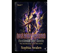 Das rohe Urfeuer: Restmüll der Seele: Die Abrechnung mit dem Schweigen der Ahnen und dem Lärm der Agenten (DIE AKTE ELLARION - Die vollständige Chronik der Befreiung)