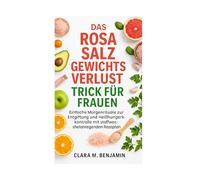 Das Rosa Salz Gewichtsverlust Trick für Frauen: Einfache Morgenrituale zur Entgiftung und Heißhungerkontrolle mit stoffwechselanregenden Rezepten