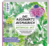 Das Rückwärts-Ausmalbuch Botanical Art: Motive entdecken und entspannen. Das etwas andere Ausmalbuch für Erwachsene. Linien-Malbuch