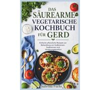 DAS SÄUREARME VEGETARISCHE KOCHBUCH FÜR GERD: Einfache pflanzliche Rezepte zur Behandlung von Sodbrennen, Sodbrennen und Verdauungskomfort
