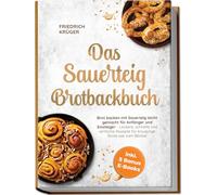 Das Sauerteig Brotbackbuch: Brot backen mit Sauerteig leicht gemacht für Anfänger und Einsteiger - Leckere, schnelle und einfache Rezepte für knusprige Brote wie vom Bäcker - inkl. 5 Bonus E-Books