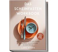 Das Scheinfasten Workbook: Das 3-Phasen-Modell für mehr Energie, Zellgesundheit, Fettverbrennung & innere Balance - inkl. 30-Tage-Challenge, Rezepten, Wochenplänen, Reflexionen & Erfolgstracker