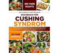DAS SCHNELLE UND EINFACHE KOCHBUCH FÜR CUSHING-SYNDROM: Hormonregulierende Rezepte zur Kontrolle von Cortisol, Reduzierung von Gewichtszunahme und ... der endokrinen und metabolischen Gesundheit