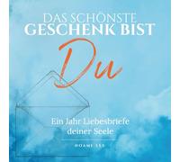 Das schönste Geschenk bist Du: Ein Jahr Liebesbriefe deiner Seele - Ein Wegbegleiter zu Selbstmitgefühl und innerem Frieden
