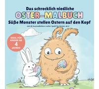 Das schrecklich niedliche Oster-Malbuch: Süße Monster stellen Ostern auf den Kopf mit 40 Ausmalbildern voller Spaß für Kinder ab 4 (Schrecklich niedliche Monster-Malbücher)