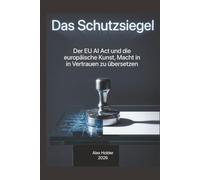 Das Schutzsiegel: Der EU AI Act und die europäische Kunst, Macht in Vertrauen zu übersetzen