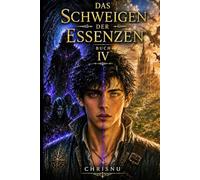 Das Schweigen der Essenzen: Buch 4 der düsteren Fantasy-Saga. Dunkelelfen, Land der Drachen, das Ewige Schweigen. Der Held zerbricht. Die Wahrheit erwacht.