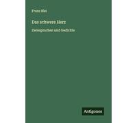 Das schwere Herz: Zwiesprachen und Gedichte