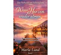 Das Seehotel am Silberglanz: Wenn Herzen wieder atmen: Ein romantischer Wohlfühlroman am See über Liebe, Neuanfänge und das Finden eines Zuhauses - Band 1