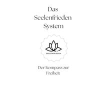 Das Seelenfrieden System: Der Kompass zur Freiheit
